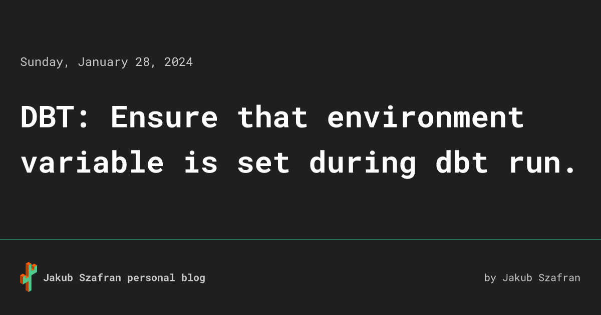 DBT: Ensure that environment variable is set during dbt run. • Jakub ...